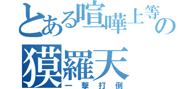 とある喧嘩上等の獏羅天（一撃打倒）