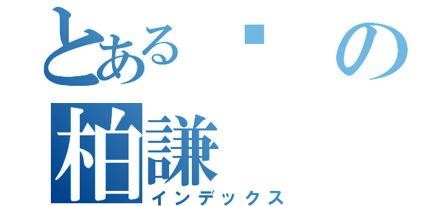 とある吳の柏謙（インデックス）