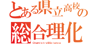 とある県立高校の総合理化（Ｃｈｅｍｉｓｔｒｙ＆Ｓｃｉｅｎｃｅ）