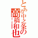 とある中之条の高橋和也（オイ、ガスが出るぞ）