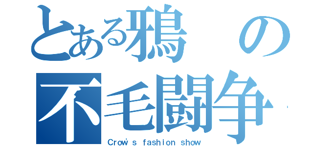 とある鴉の不毛闘争（Ｃｒｏｗ'ｓ ｆａｓｈｉｏｎ ｓｈｏｗ）