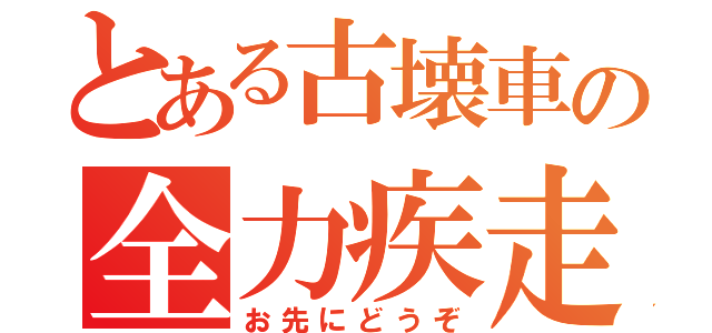 とある古壊車の全力疾走（お先にどうぞ）