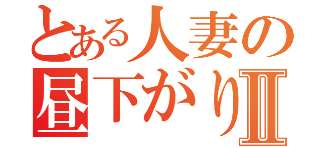 とある人妻の昼下がりⅡ（）