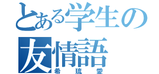 とある学生の友情語（希琉愛）