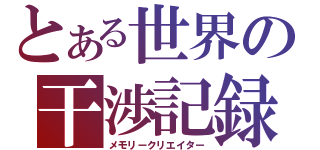 とある世界の干渉記録（メモリークリエイター）