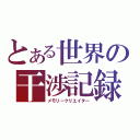 とある世界の干渉記録（メモリークリエイター）