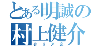 とある明誠の村上健介（非リア充）