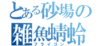 とある砂場の雑魚蜻蛉（フライゴン）