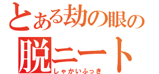 とある劫の眼の脱ニートｗ（しゃかいふっき）