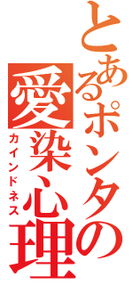 とあるポンタの愛染心理（カインドネス）