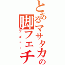 とあるマサタカの脚フェチ（プギャー）