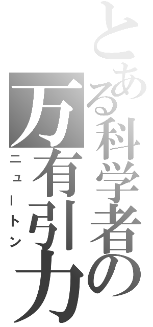 とある科学者の万有引力（ニュートン）