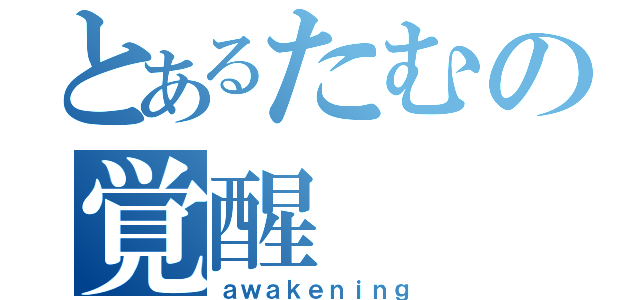 とあるたむの覚醒（ａｗａｋｅｎｉｎｇ）