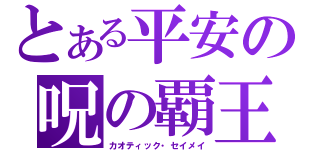 とある平安の呪の覇王（カオティック・セイメイ）