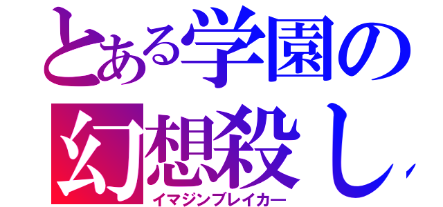 とある学園の幻想殺し（イマジンブレイカ―）