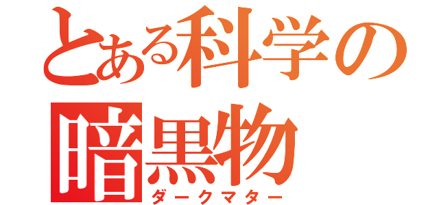 とある科学の暗黒物（ダークマター）