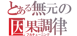 とある無元の因果調律（フルチューニング）