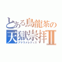 とある鳥龍茶の天獄崇拝Ⅱ（アドラメレクィス）