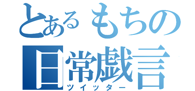 とあるもちの日常戯言（ツイッター）