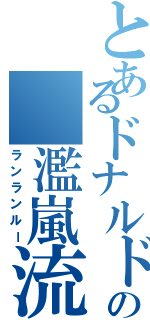 とあるドナルドの 濫嵐流（ランランルー）