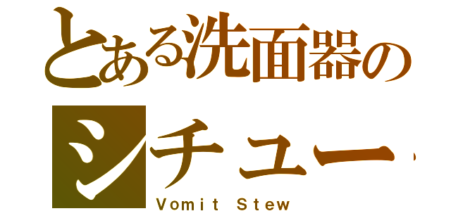 とある洗面器のシチュー（Ｖｏｍｉｔ Ｓｔｅｗ）