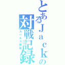 とあるＪａｃｋの対戦記録（カバルカ構築）