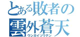 とある敗者の雲外蒼天（ウンガイソウテン）