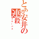 とある安井の連殺（グローバス）