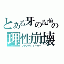 とある牙の記憶の理性崩壊（ファングジョーカー）