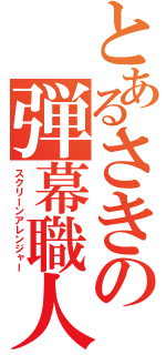 とあるさきの弾幕職人（スクリーンアレンジャー）