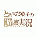 とあるお菓子の遊戯実況（ゲームプレイ）