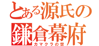 とある源氏の鎌倉幕府（カマクラの世）