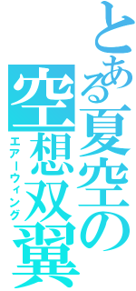 とある夏空の空想双翼（エアーウィング）