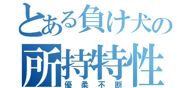 とある負け犬の所持特性（優柔不断）