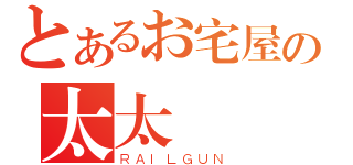 とあるお宅屋の太太団（ＲＡＩＬＧＵＮ）