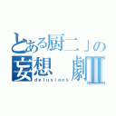 とある厨二」の妄想　劇Ⅱ（ｄｅｌｕｓｉｏｎｓ）