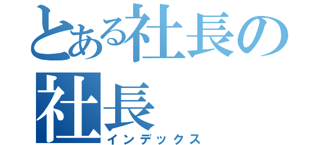 とある社長の社長（インデックス）