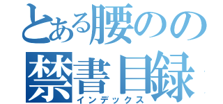 とある腰のの禁書目録（インデックス）