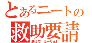 とあるニートの救助要請（助けて！えーりん！）