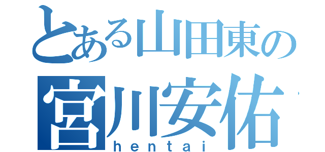 とある山田東の宮川安佑沙（ｈｅｎｔａｉ）