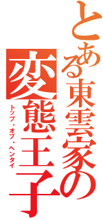 とある東雲家の変態王子（トップ・オブ・ヘンタイ）