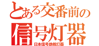 とある交番前の信号灯器（日本信号鉄板灯器）