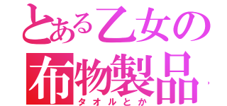 とある乙女の布物製品（タオルとか）