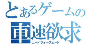 とあるゲームの車速欲求（ニードフォースピード）