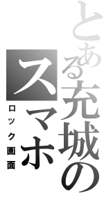 とある充城のスマホ（ロック画面）