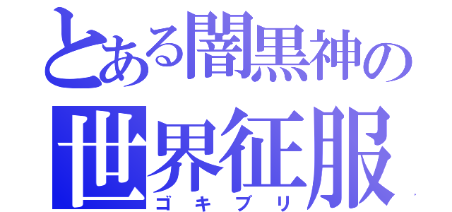 とある闇黒神の世界征服（ゴキブリ）