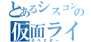 とあるシスコンの仮面ライダー（スペクター）