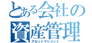 とある会社の資産管理（アセットマジメント）