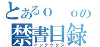 とあるｏ ｏの禁書目録（インデックス）