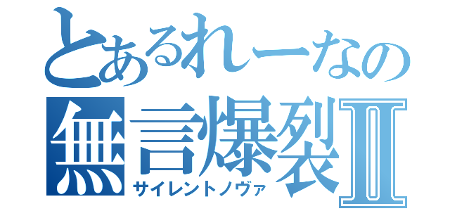 とあるれーなの無言爆裂Ⅱ（サイレントノヴァ）